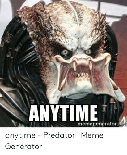 anytime-amemegenerator-e-anytime-predator-meme-generator-54158433