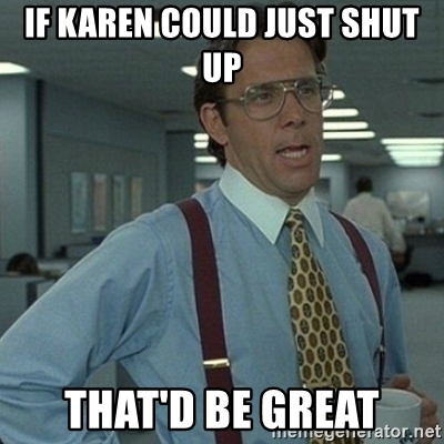 if-karen-could-just-shut-up-thatd-be-great